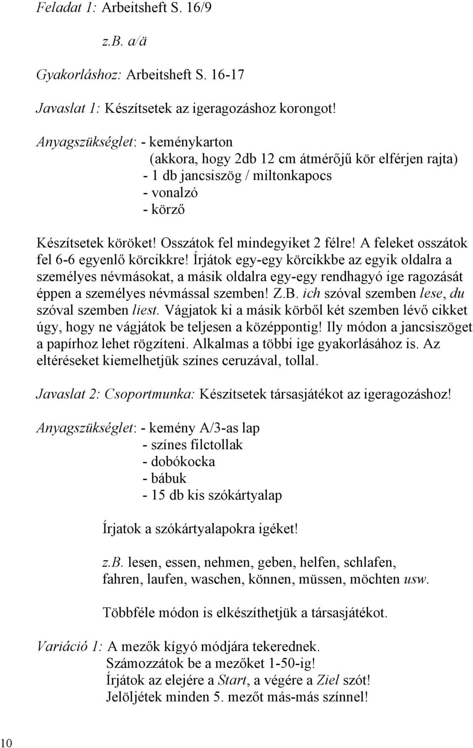 A feleket osszátok fel 6-6 egyenlő körcikkre! Írjátok egy-egy körcikkbe az egyik oldalra a személyes névmásokat, a másik oldalra egy-egy rendhagyó ige ragozását éppen a személyes névmással szemben! Z.