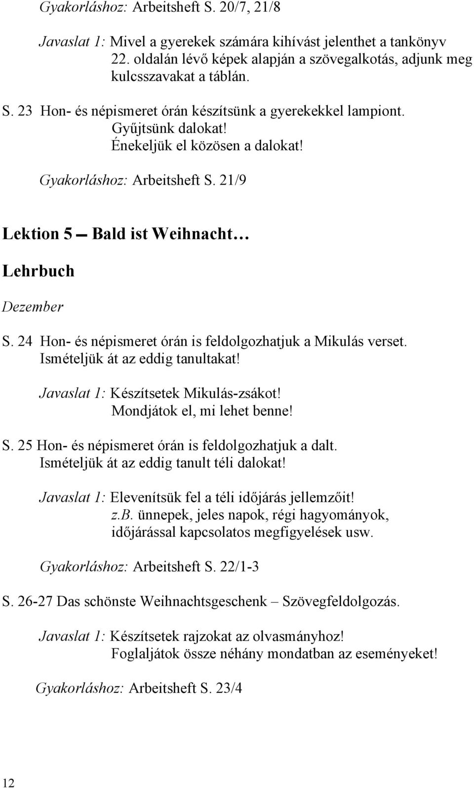 Ismételjük át az eddig tanultakat! Javaslat 1: Készítsetek Mikulás-zsákot! Mondjátok el, mi lehet benne! S. 25 Hon- és népismeret órán is feldolgozhatjuk a dalt.