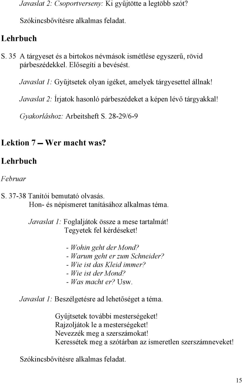 Februar S. 37-38 Tanítói bemutató olvasás. Hon- és népismeret tanításához alkalmas téma. Javaslat 1: Foglaljátok össze a mese tartalmát! Tegyetek fel kérdéseket! - Wohin geht der Mond?