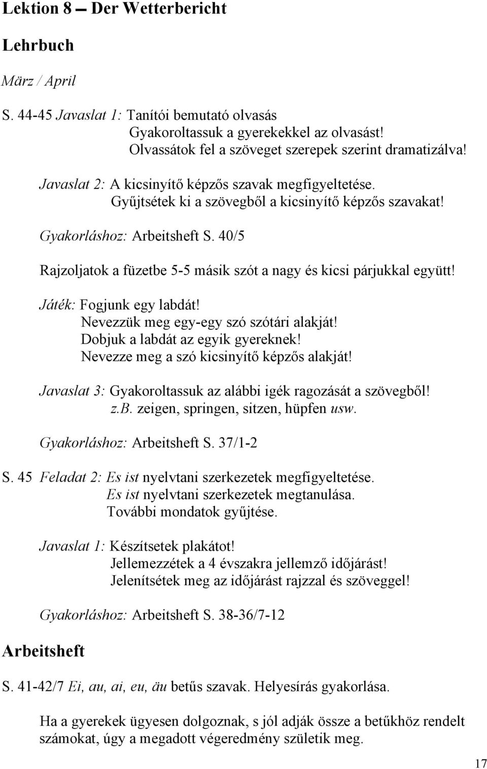 40/5 Rajzoljatok a füzetbe 5-5 másik szót a nagy és kicsi párjukkal együtt! Játék: Fogjunk egy labdát! Nevezzük meg egy-egy szó szótári alakját! Dobjuk a labdát az egyik gyereknek!