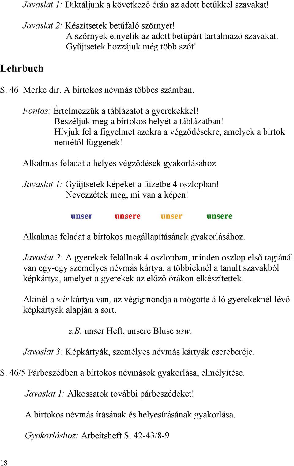 Hívjuk fel a figyelmet azokra a végződésekre, amelyek a birtok nemétől függenek! Alkalmas feladat a helyes végződések gyakorlásához. Javaslat 1: Gyűjtsetek képeket a füzetbe 4 oszlopban!