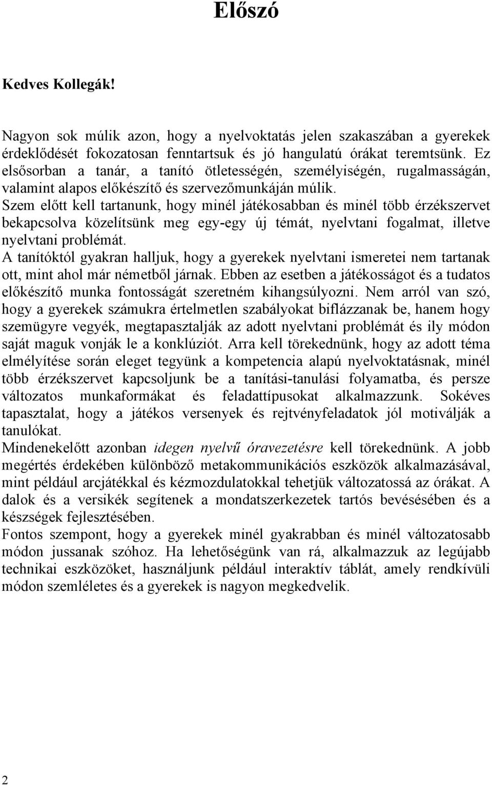 Szem előtt kell tartanunk, hogy minél játékosabban és minél több érzékszervet bekapcsolva közelítsünk meg egy-egy új témát, nyelvtani fogalmat, illetve nyelvtani problémát.