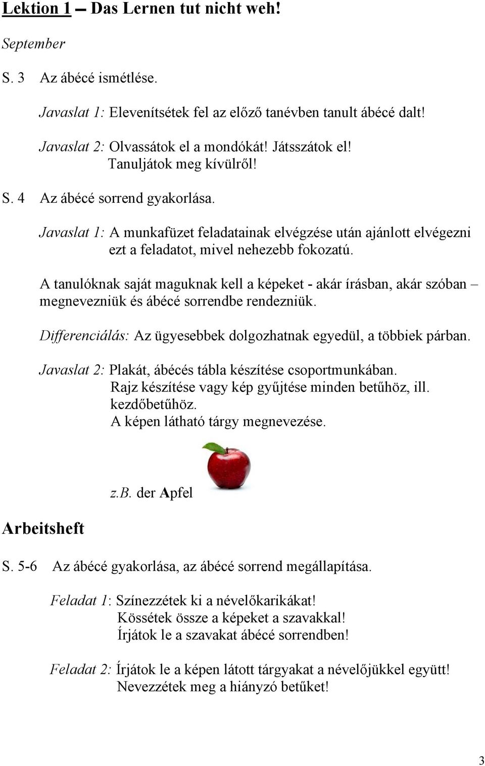 A tanulóknak saját maguknak kell a képeket - akár írásban, akár szóban megnevezniük és ábécé sorrendbe rendezniük. Differenciálás: Az ügyesebbek dolgozhatnak egyedül, a többiek párban.