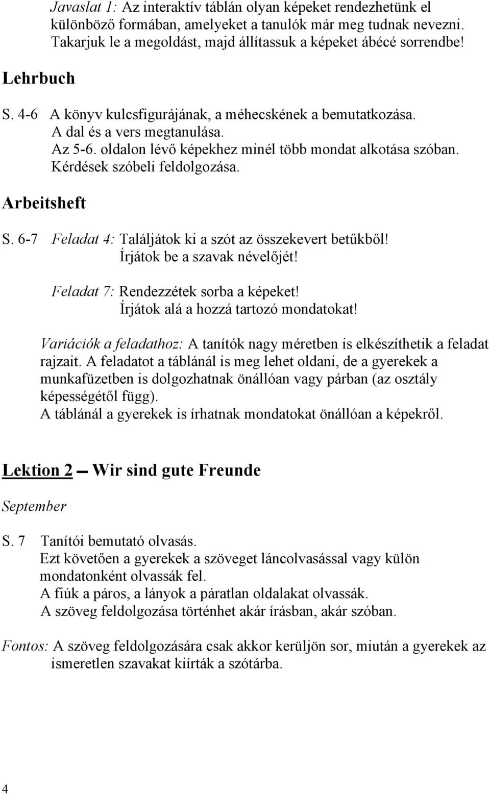 6-7 Feladat 4: Találjátok ki a szót az összekevert betűkből! Írjátok be a szavak névelőjét! Feladat 7: Rendezzétek sorba a képeket! Írjátok alá a hozzá tartozó mondatokat!