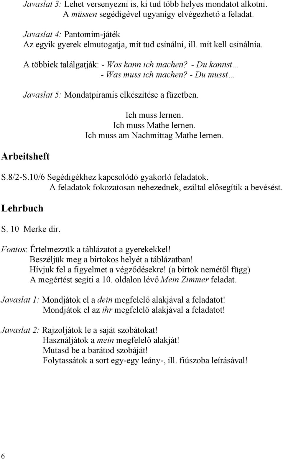 - Du musst Javaslat 5: Mondatpiramis elkészítése a füzetben. Arbeitsheft Ich muss lernen. Ich muss Mathe lernen. Ich muss am Nachmittag Mathe lernen. S.8/2-S.