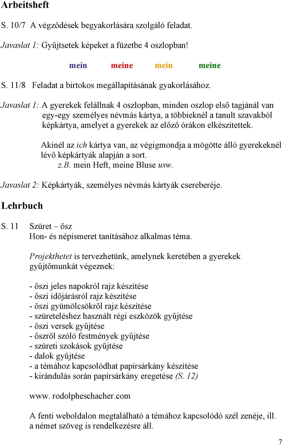 elkészítettek. Akinél az ich kártya van, az végigmondja a mögötte álló gyerekeknél lévő képkártyák alapján a sort. z.b. mein Heft, meine Bluse usw.