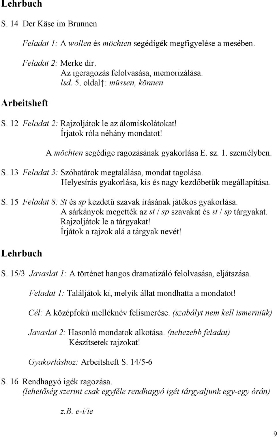 Helyesírás gyakorlása, kis és nagy kezdőbetűk megállapítása. S. 15 Feladat 8: St és sp kezdetű szavak írásának játékos gyakorlása. A sárkányok megették az st / sp szavakat és st / sp tárgyakat.