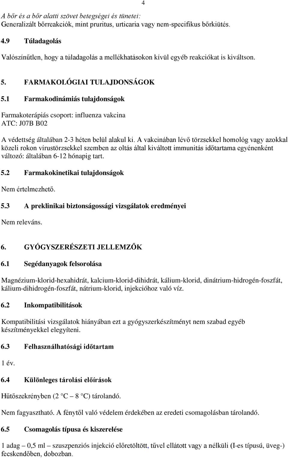 1 Farmakodinámiás tulajdonságok Farmakoterápiás csoport: influenza vakcina ATC: J07B B02 A védettség általában 2-3 héten belül alakul ki.