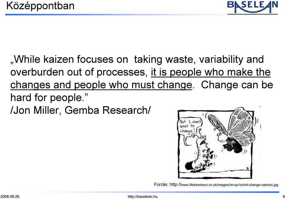 Change can be hard for people. /Jon Miller, Gemba Research/ Forrás: http://www.