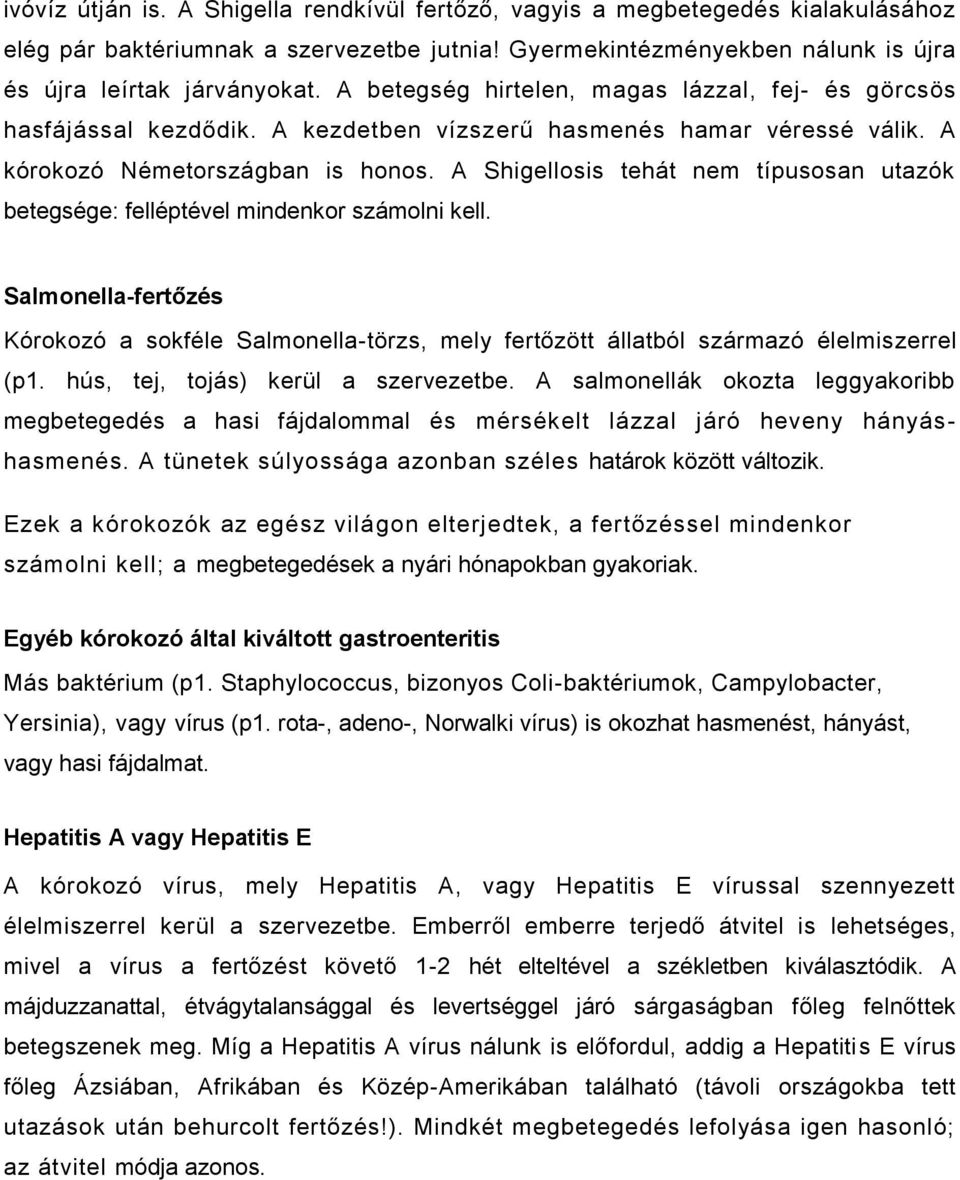 A Shigellosis tehát nem típusosan utazók betegsége: felléptével mindenkor számolni kell. Salmonella-fertőzés Kórokozó a sokféle Salmonella-törzs, mely fertőzött állatból származó élelmiszerrel (p1.