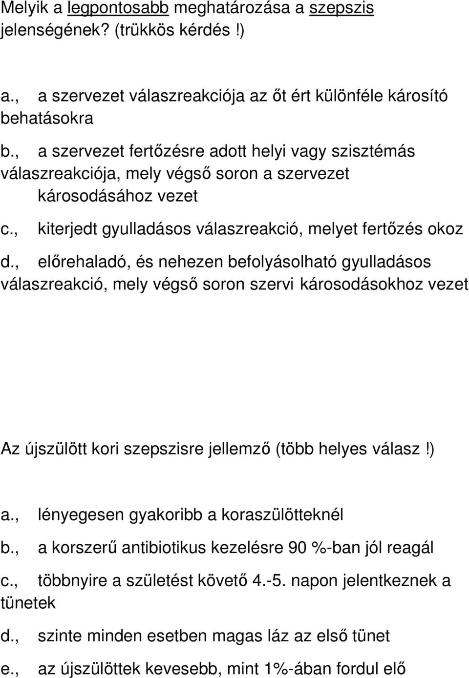 , előrehaladó, és nehezen befolyásolható gyulladásos válaszreakció, mely végső soron szervi károsodásokhoz vezet Az újszülött kori szepszisre jellemző (több helyes válasz!) a.