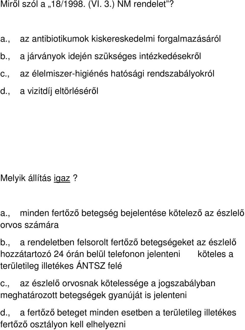 , a rendeletben felsorolt fertőző betegségeket az észlelő hozzátartozó 24 órán belül telefonon jelenteni köteles a területileg illetékes ÁNTSZ felé az észlelő