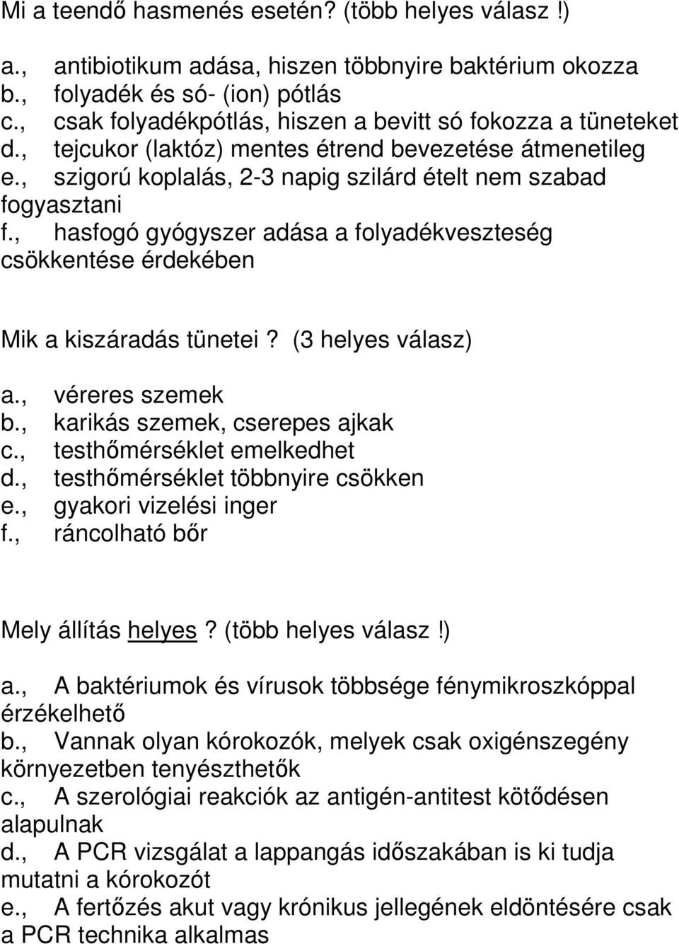 , szigorú koplalás, 2-3 napig szilárd ételt nem szabad fogyasztani f., hasfogó gyógyszer adása a folyadékveszteség csökkentése érdekében Mik a kiszáradás tünetei? (3 helyes válasz) a.