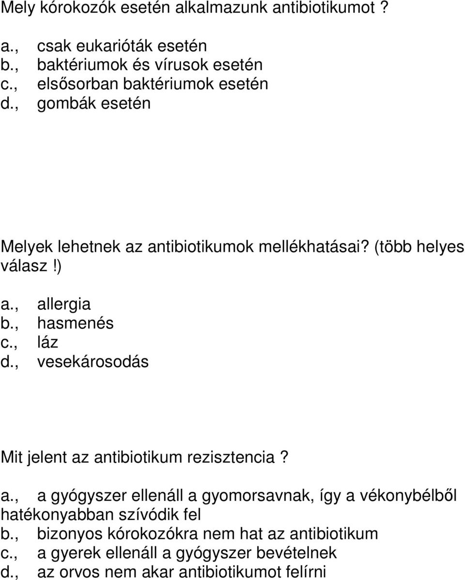 (több helyes válasz!) a., allergia b., hasmenés láz d., vesekárosodás Mit jelent az antibiotikum rezisztencia? a., a gyógyszer ellenáll a gyomorsavnak, így a vékonybélből hatékonyabban szívódik fel b.