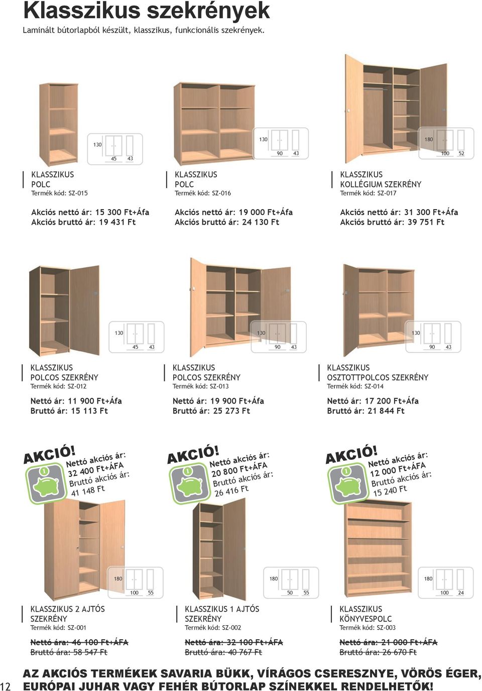 bruttó ár: 24 130 Ft KLASSZIKUS KOLLÉGIUM Termék kód: SZ-017 Akciós nettó ár: 31 300 Ft+Áfa Akciós bruttó ár: 39 751 Ft 130 130 130 45 43 90 43 90 43 KLASSZIKUS POLCOS Termék kód: SZ-012 Nettó ár: 11