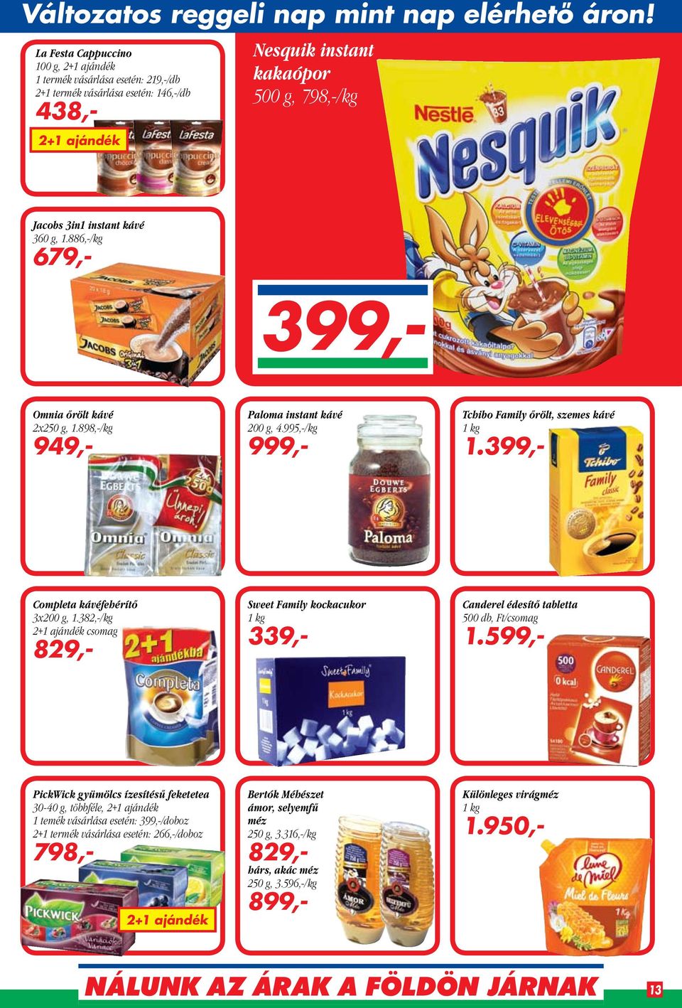 360 g, 1.886,-/kg 679,- 399,- Omnia őrölt kávé 2x250 g, 1.898,-/kg 949,- Paloma instant kávé 200 g, 4.995,-/kg 999,- Tchibo Family őrölt, szemes kávé 1 kg 1.399,- Completa kávéfehérítő 3x200 g, 1.