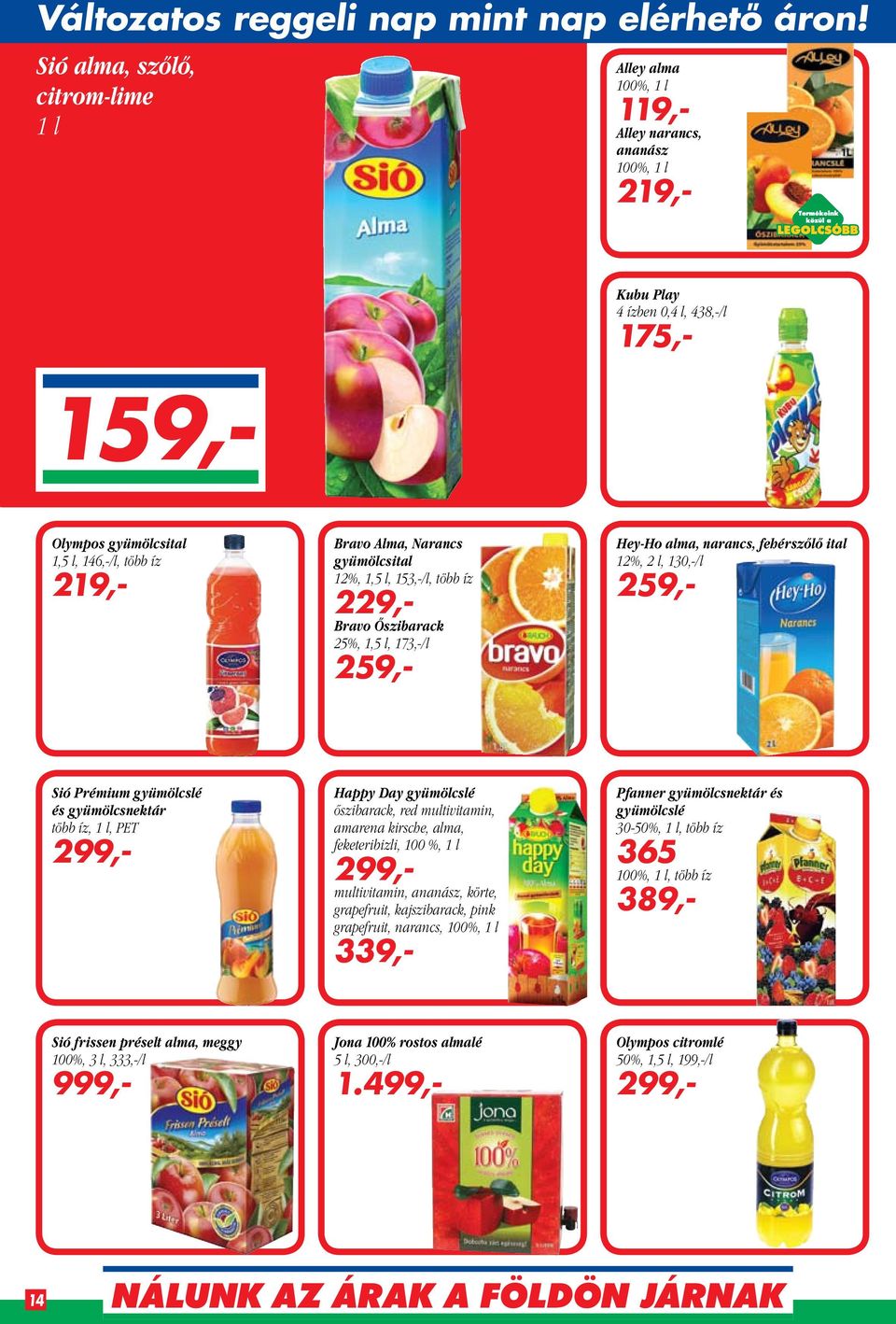 Bravo Alma, Narancs gyümölcsital 12%, 1,5 l, 153,-/l, több íz 229,- Bravo Őszibarack 25%, 1,5 l, 173,-/l 259,- Hey-Ho alma, narancs, fehérszőlő ital 12%, 2 l, 130,-/l 259,- Sió Prémium gyümölcslé és