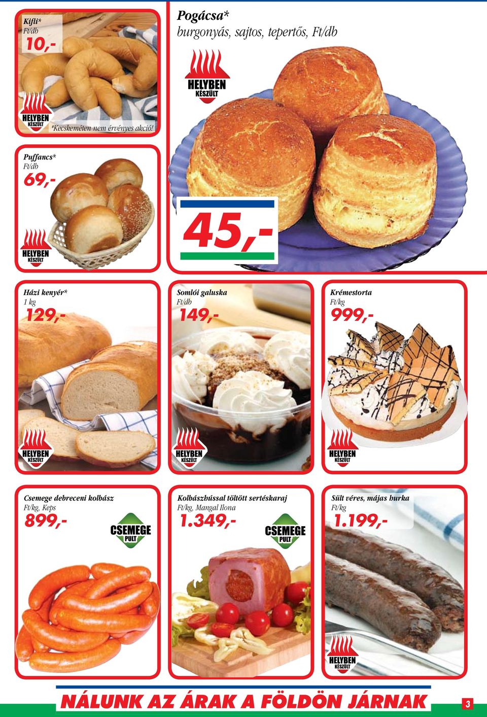 Puffancs* Ft/db 69,- 45,- KÉSZÜLT Házi kenyér* 1 kg 129,- Somlói galuska Ft/db 149,- Krémestorta