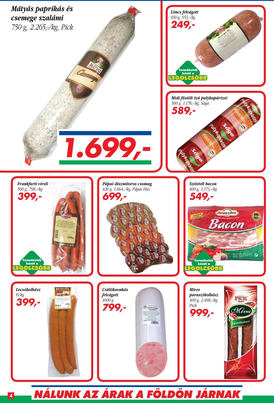 178,-/kg, Sága 589,- 1.699,- Frankfurti virsli 500 g, 798,-/kg 399,- Pápai disznótoros csomag 420 g, 1.