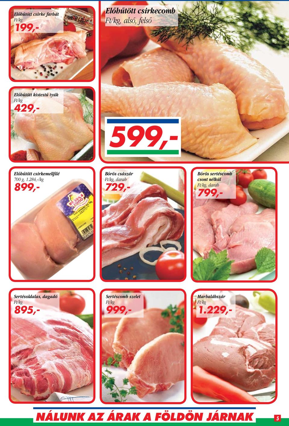 284,-/kg 899,- Bőrös császár Ft/kg, darab 729,- Bőrös sertéscomb csont nélkül Ft/kg,
