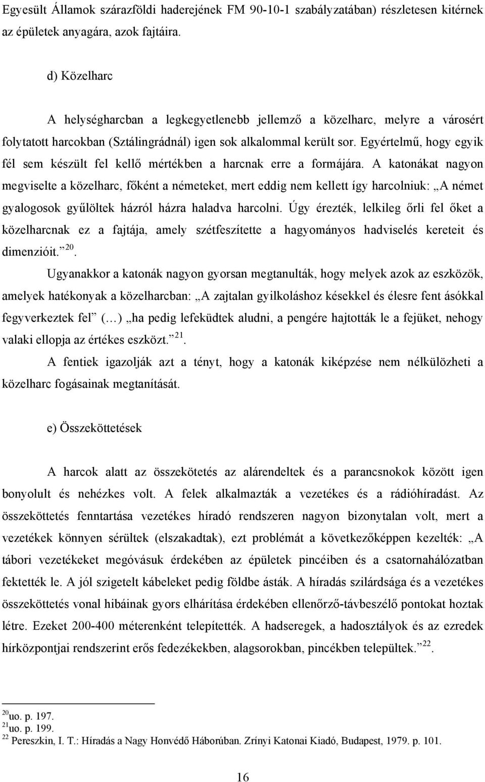 Egyértelmű, hogy egyik fél sem készült fel kellő mértékben a harcnak erre a formájára.