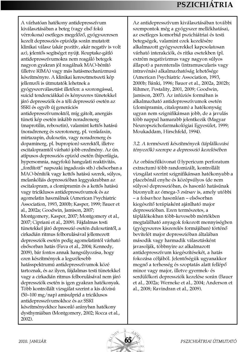 Reuptake-gátló antidepresszívumokra nem reagáló betegek nagyon gyakran jól reagálnak MAO-bénító (illetve RIMA) vagy más hatásmechanizmusú készítményre.