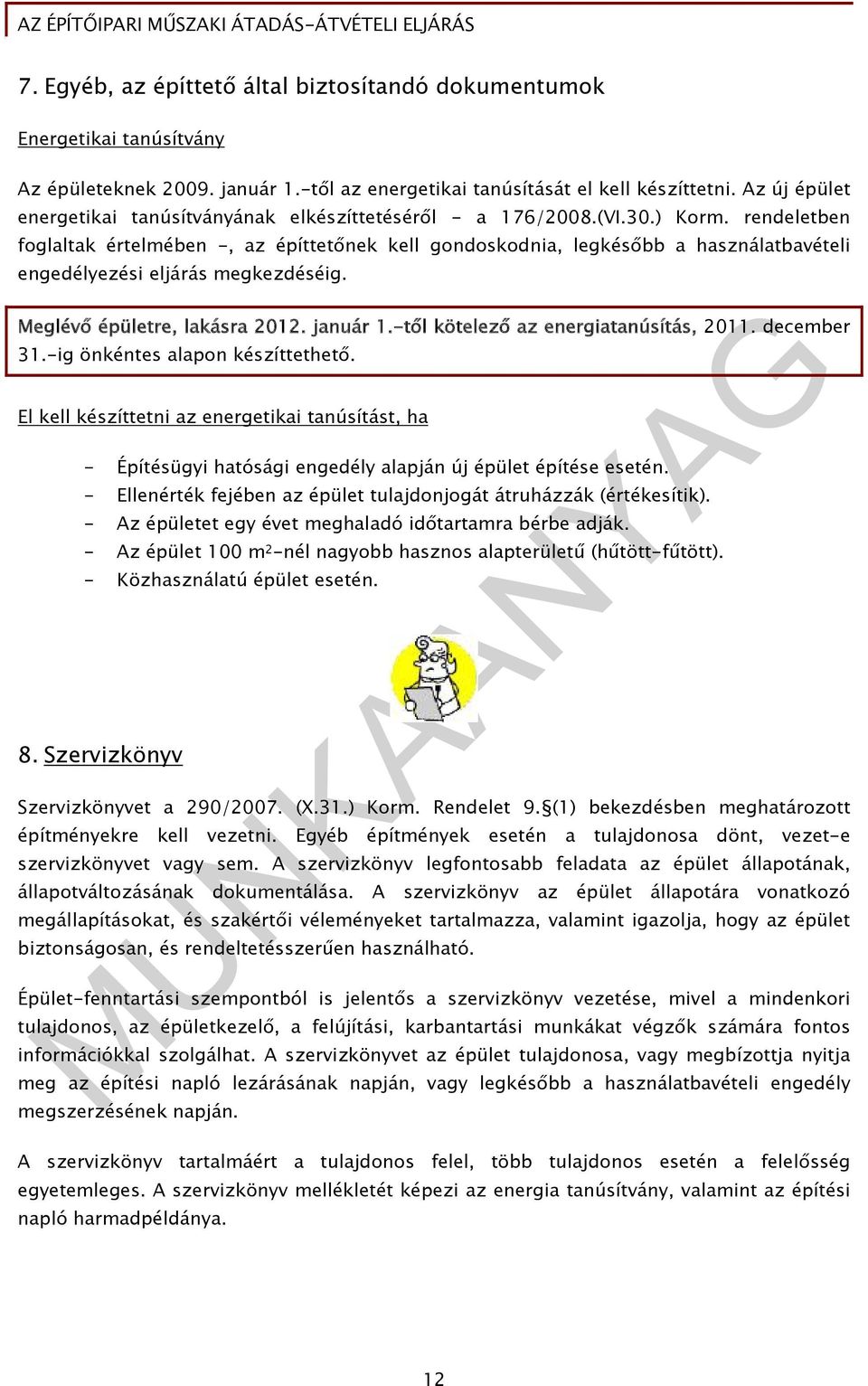rendeletben foglaltak értelmében -, az építtetőnek kell gondoskodnia, legkésőbb a használatbavételi engedélyezési eljárás megkezdéséig. Meglévő épületre, lakásra 2012. január 1.