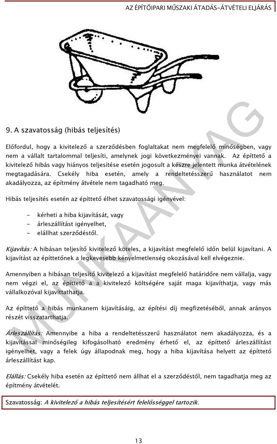 Csekély hiba esetén, amely a rendeltetésszerű használatot nem akadályozza, az építmény átvétele nem tagadható meg.