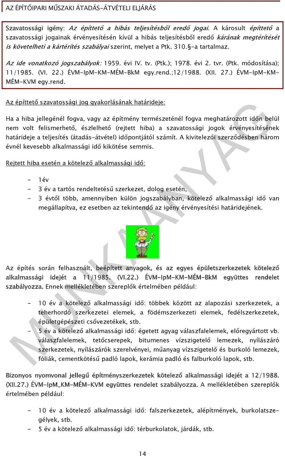 Az ide vonatkozó jogszabályok: 1959. évi IV. tv. (Ptk.); 1978. évi 2. tvr. (Ptk. módosítása); 11/1985. (VI. 22.) ÉVM-IpM-KM-MÉM-BkM egy.rend.