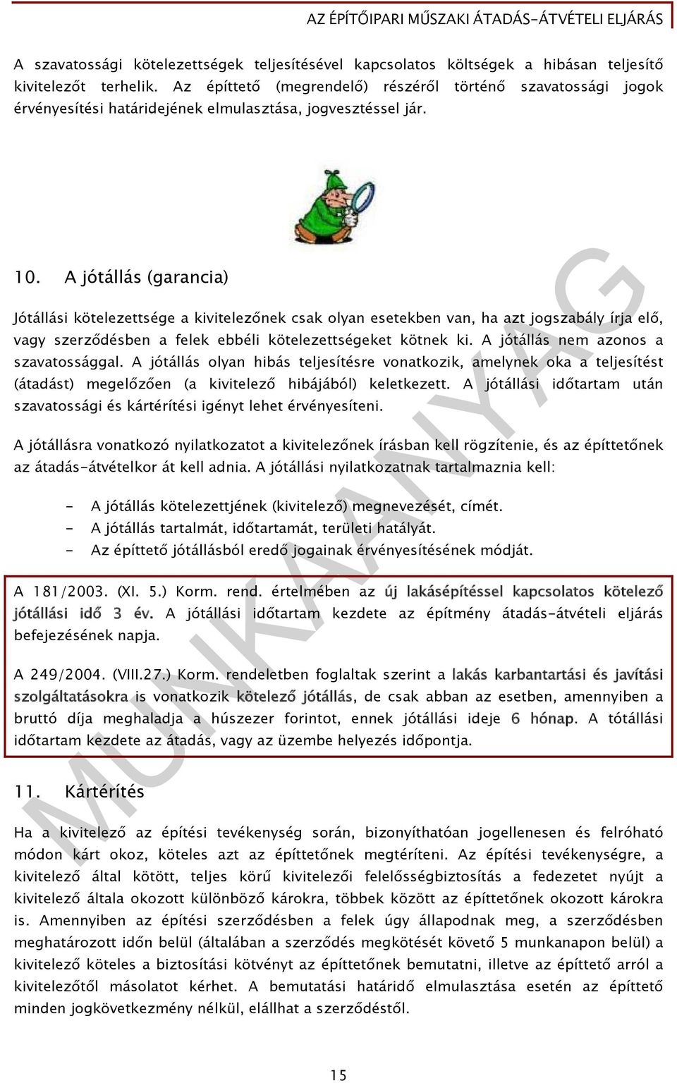 A jótállás (garancia) Jótállási kötelezettsége a kivitelezőnek csak olyan esetekben van, ha azt jogszabály írja elő, vagy szerződésben a felek ebbéli kötelezettségeket kötnek ki.