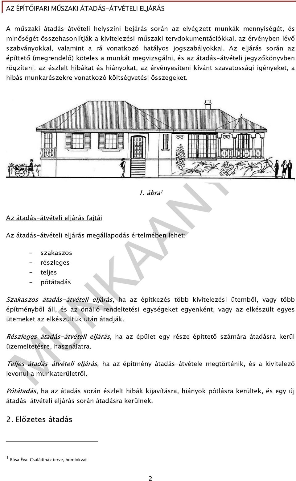 Az eljárás során az építtető (megrendelő) köteles a munkát megvizsgálni, és az átadás-átvételi jegyzőkönyvben rögzíteni: az észlelt hibákat és hiányokat, az érvényesíteni kívánt szavatossági