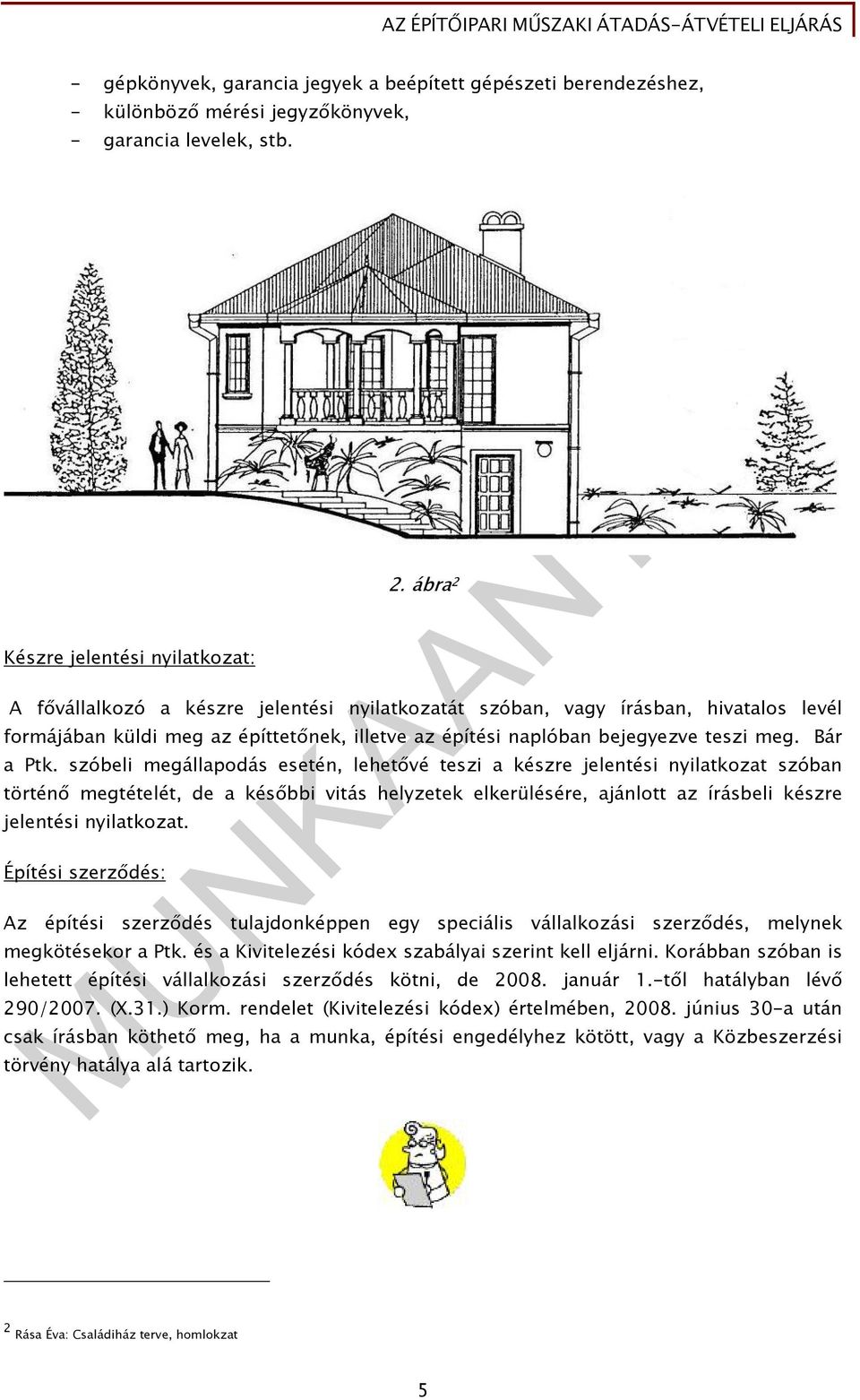 szóbeli megállapodás esetén, lehetővé teszi a készre jelentési nyilatkozat szóban történő megtételét, de a későbbi vitás helyzetek elkerülésére, ajánlott az írásbeli készre jelentési nyilatkozat.