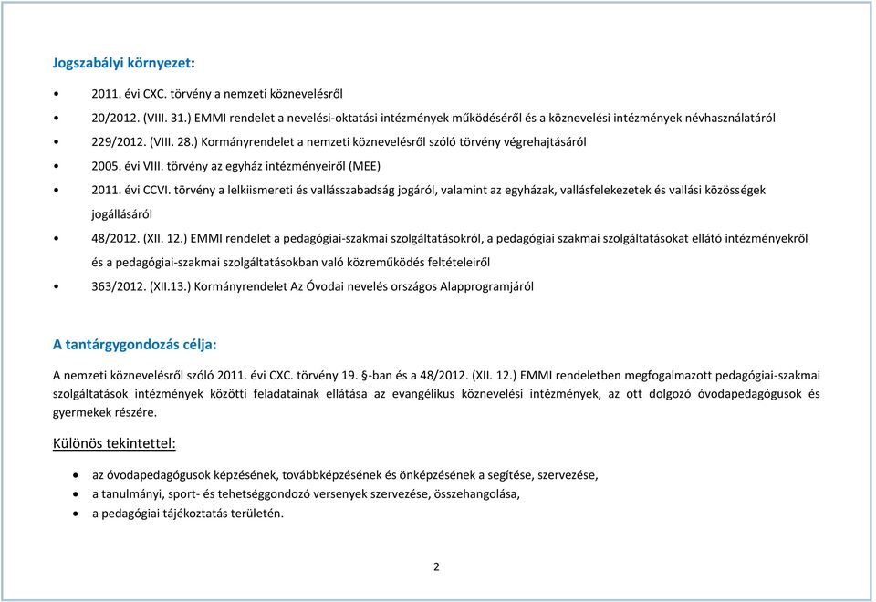 ) Kormányrendelet a nemzeti köznevelésről szóló törvény végrehajtásáról 2005. évi VIII. törvény az egyház intézményeiről (MEE) 2011. évi CCVI.