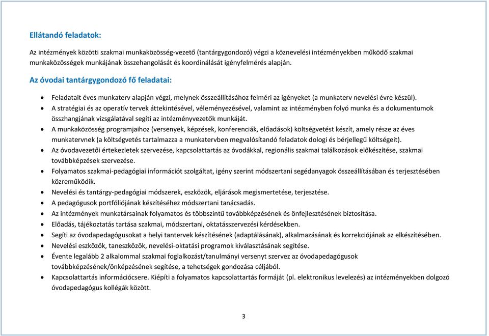 A stratégiai és az operatív tervek áttekintésével, véleményezésével, valamint az intézményben folyó munka és a dokumentumok összhangjának vizsgálatával segíti az intézményvezetők munkáját.