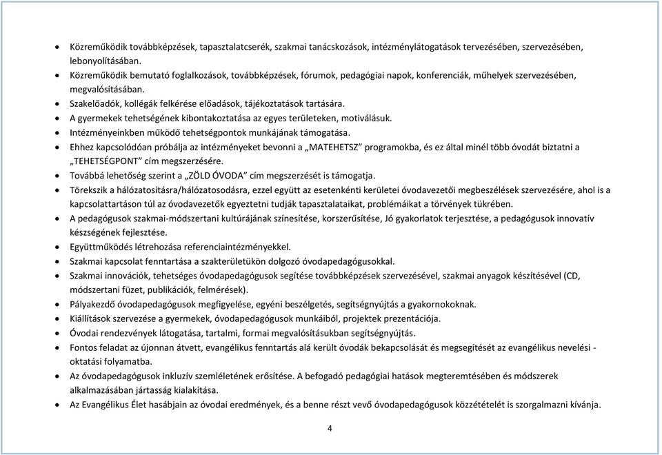 Szakelőadók, kollégák felkérése előadások, tájékoztatások tartására. A gyermekek tehetségének kibontakoztatása az egyes területeken, motiválásuk.