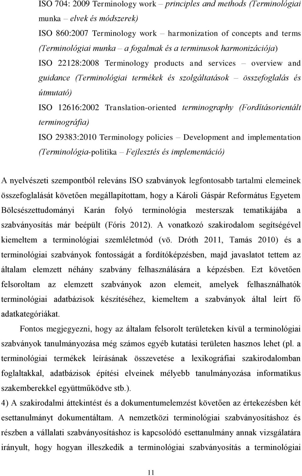 Translation-oriented terminography (Fordításorientált terminográfia) ISO 29383:2010 Terminology policies Development and implementation (Terminológia-politika Fejlesztés és implementáció) A