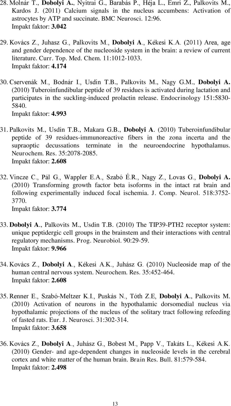 , Kékesi K.A. (2011) Area, age and gender dependence of the nucleoside system in the brain: a review of current literature. Curr. Top. Med. Chem. 11:1012-1033. Impakt faktor: 4.174 30. Cservenák M.