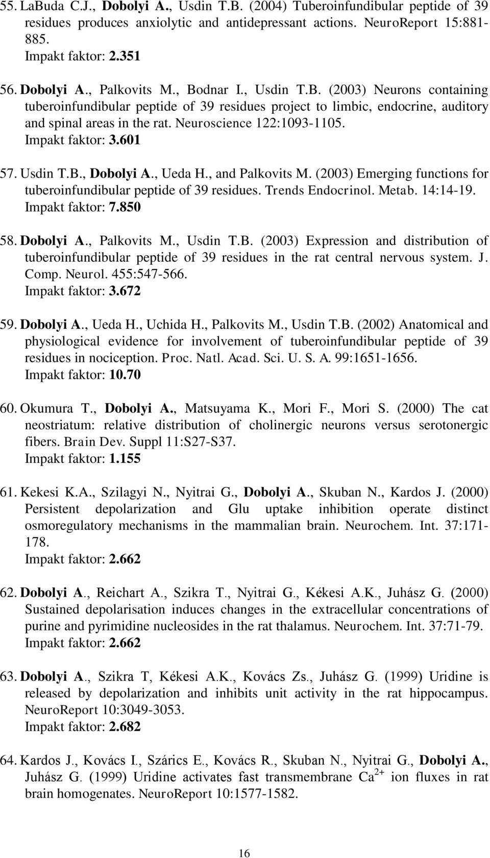 Impakt faktor: 3.601 57. Usdin T.B., Dobolyi A., Ueda H., and Palkovits M. (2003) Emerging functions for tuberoinfundibular peptide of 39 residues. Trends Endocrinol. Metab. 14:14-19.