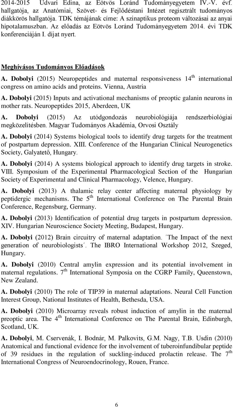 Meghívásos Tudományos Előadások A. Dobolyi (2015) Neuropeptides and maternal responsiveness 14 th international congress on amino acids and proteins. Vienna, Austria A.