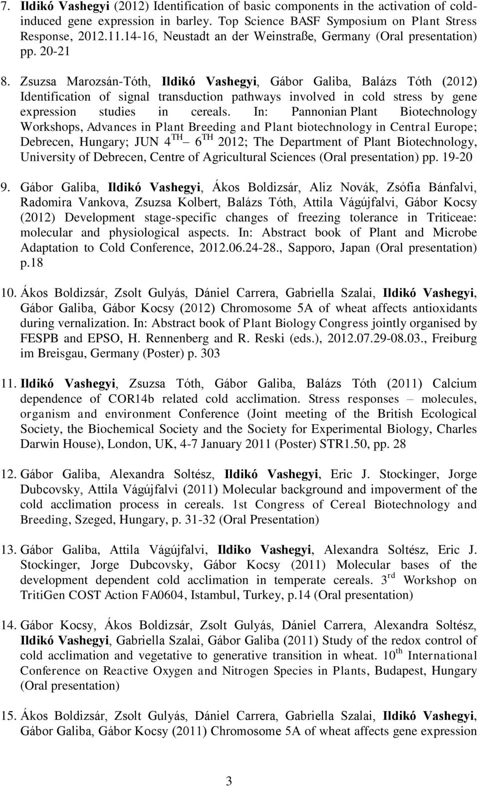 Zsuzsa Marozsán-Tóth, Ildikó Vashegyi, Gábor Galiba, Balázs Tóth (2012) Identification of signal transduction pathways involved in cold stress by gene expression studies in cereals.