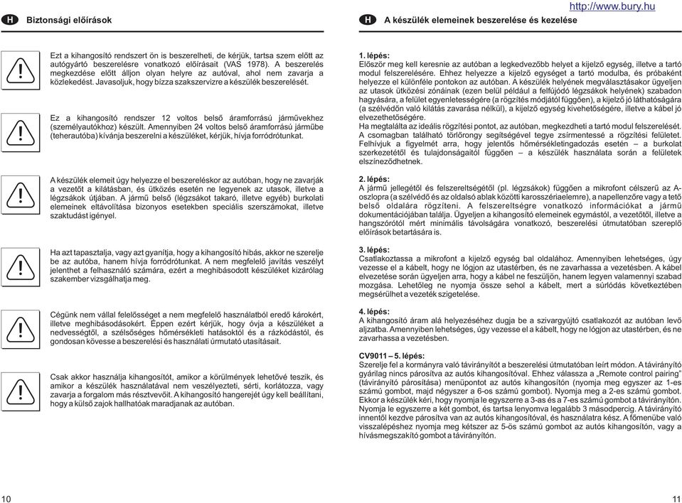Ez a kihangosító rendszer 2 voltos belső áramforrású járművekhez (személyautókhoz) készült.