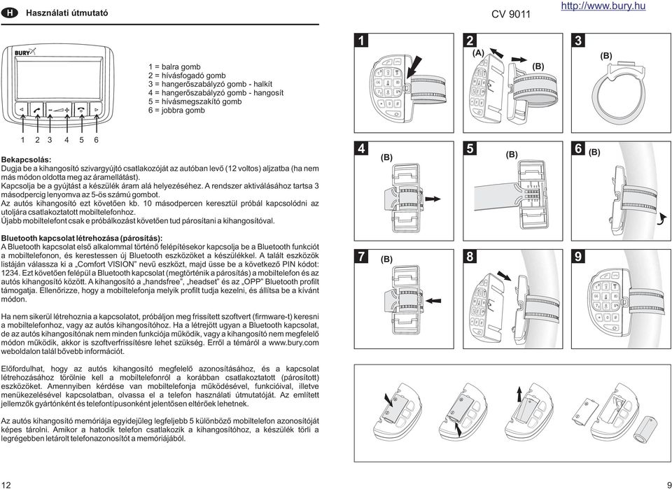 Kapcsolja be a gyújtást a készülék áram alá helyezéséhez. A rendszer aktiválásához tartsa 3 másodpercig lenyomva az 5-ös számú gombot. Az autós kihangosító ezt követően kb.