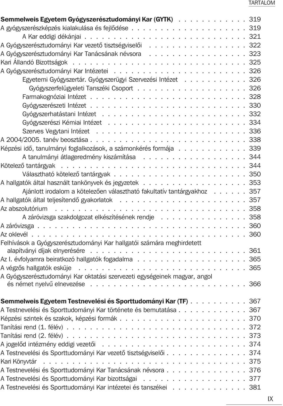 ............................. 325 A Gyógyszerésztudományi Kar Intézetei....................... 326 Egyetemi Gyógyszertár. Gyógyszerügyi Szervezési Intézet........... 326 Gyógyszerfelügyeleti Tanszéki Csoport.