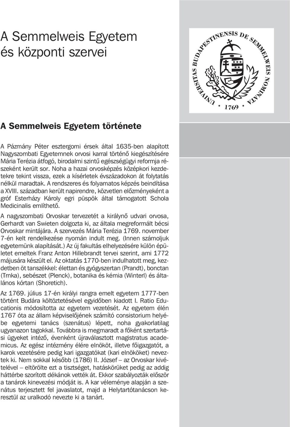A rendszeres és folyamatos képzés beindítása a XVIII. században került napirendre, közvetlen elõzményeként a gróf Esterházy Károly egri püspök által támogatott Schola Medicinalis említhetõ.