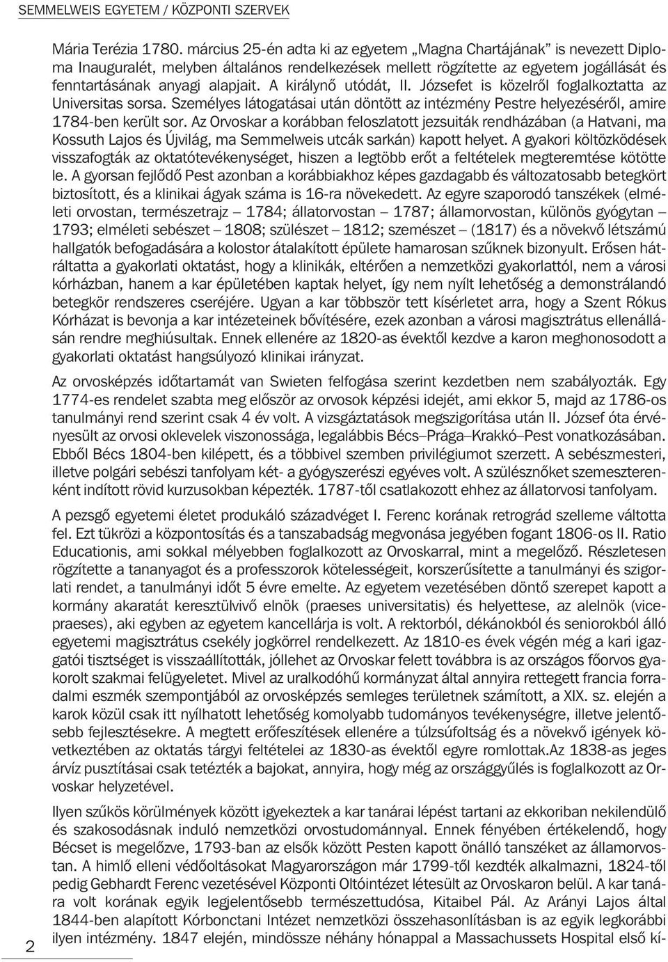 A királynõ utódát, II. Józsefet is közelrõl foglalkoztatta az Universitas sorsa. Személyes látogatásai után döntött az intézmény Pestre helyezésérõl, amire 1784-ben került sor.