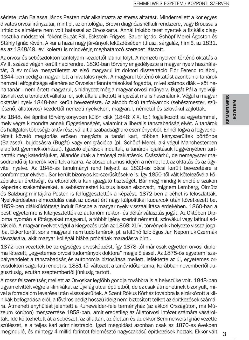 Annál inkább teret nyertek a fizikális diagnosztika módszerei, fõként Bugát Pál, Eckstein Frigyes, Sauer Ignác, Schöpf-Merei Ágoston és Stáhly Ignác révén.