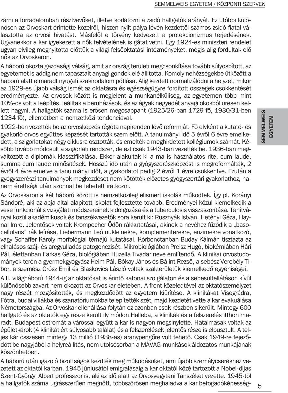 Ugyanekkor a kar igyekezett a nõk felvételének is gátat vetni.