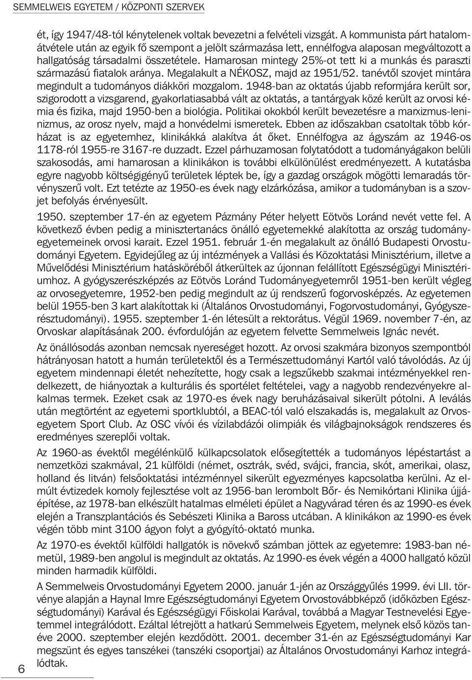 Hamarosan mintegy 25%-ot tett ki a munkás és paraszti származású fiatalok aránya. Megalakult a NÉKOSZ, majd az 1951/52. tanévtõl szovjet mintára megindult a tudományos diákköri mozgalom.