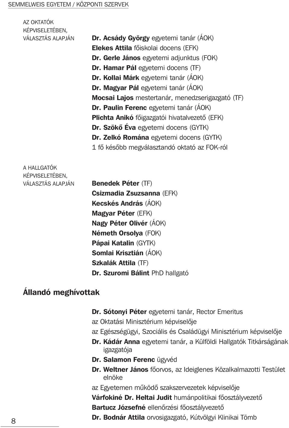 Paulin Ferenc egyetemi tanár (ÁOK) Plichta Anikó fõigazgatói hivatalvezetõ (EFK) Dr. Szökõ Éva egyetemi docens (GYTK) Dr.
