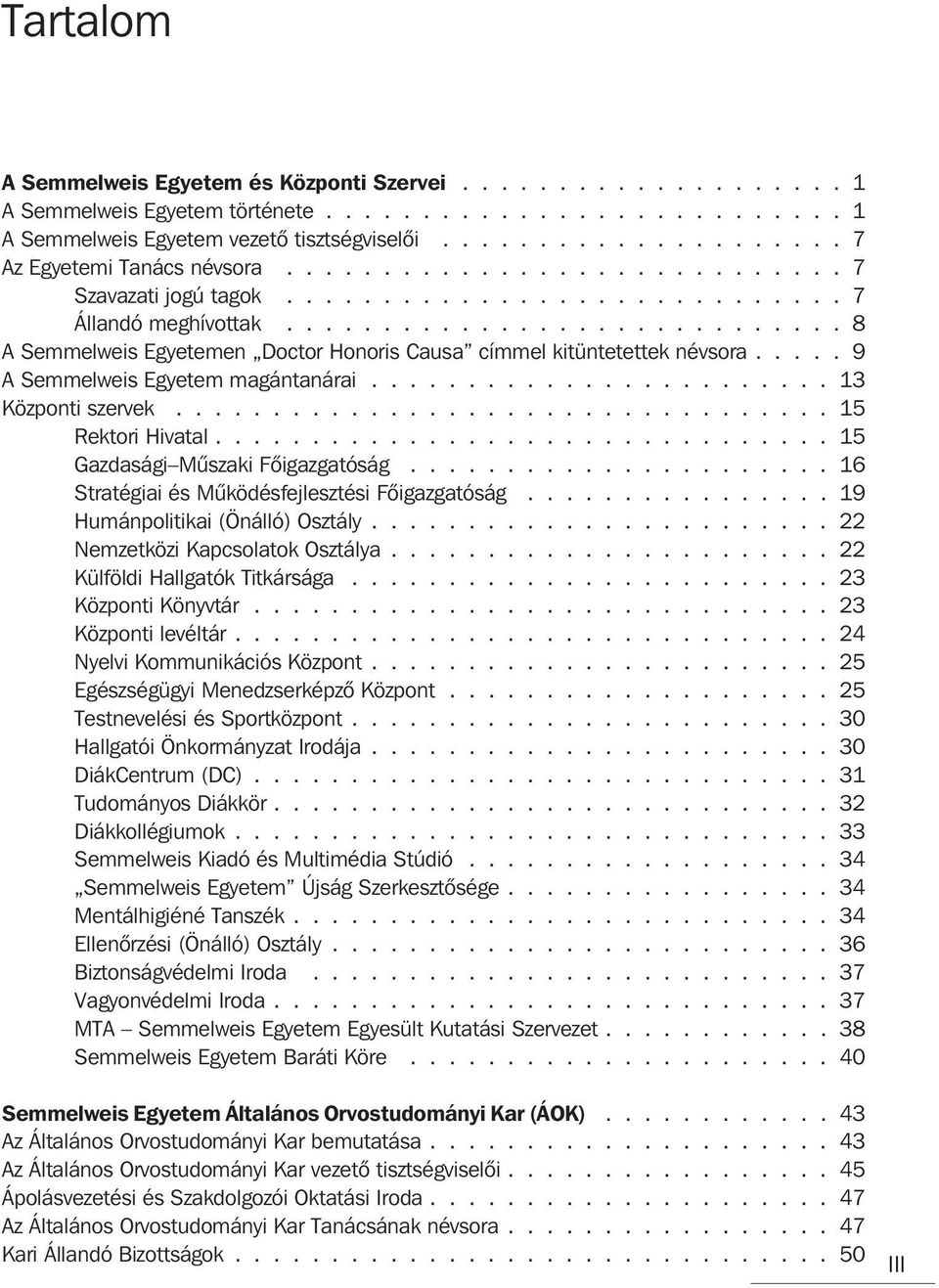 ............................ 8 A Semmelweis Egyetemen Doctor Honoris Causa címmel kitüntetettek névsora..... 9 A Semmelweis Egyetem magántanárai........................ 13 Központi szervek.